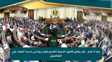 بعد 9 أيام.. هل يتغير قانون الإيجار القديم بقرار رئاسي جديد؟ تعرف على التفاصيل